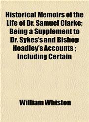 Historical Memoirs of the Life of Dr. Samuel Clarke; Being a Supplement to Dr. Sykes's and Bishop Hoadley's Accounts ; Including Certain,115229203X,9781152292031