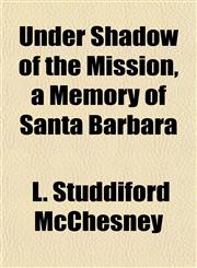 Under Shadow of the Mission, a Memory of Santa Barbara,1152093622,9781152093621