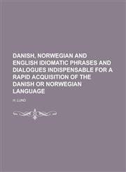 Danish, Norwegian and English Idiomatic Phrases and Dialogues Indispensable for a Rapid Acquisition of the Danish or Norwegian Language,123421234X,9781234212346