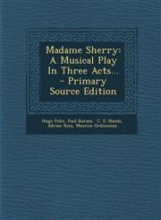 Madame Sherry A Musical Play in Three Acts... - Primary Source Edition,1294620371,9781294620372