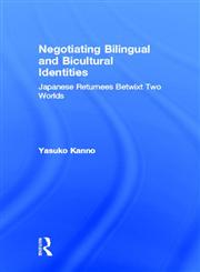 Negotiating Bilingual and Bicultural Identities Japanese Returnees Betwixt Two Worlds,0805841539,9780805841534