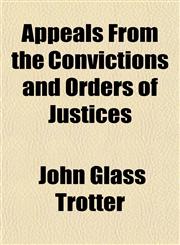 Appeals From the Convictions and Orders of Justices,1151894222,9781151894229