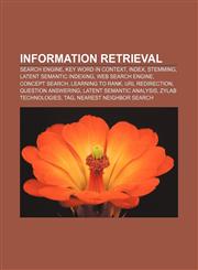 Information retrieval Search engine, Key Word in Context, Index, Stemming, Latent semantic indexing, Web search engine, Concept Search,1156774551,9781156774557