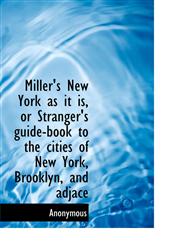 Miller's New York as it is, or Stranger's guide-book to the cities of New York, Brooklyn, and adjace,1117327426,9781117327426