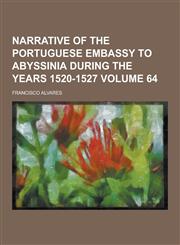 Narrative of the Portuguese Embassy to Abyssinia During the Years 1520-1527 Volume 64,1230413073,9781230413075