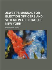 Jewett's Manual for election officers and voters in the State of New York,1150675322,9781150675324