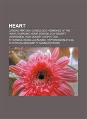 Heart Cardiac anatomy, Cardiology, Hormones of the heart, Ischaemic heart disease, Low-density lipoprotein, High-density lipoprotein,1156911885,9781156911884