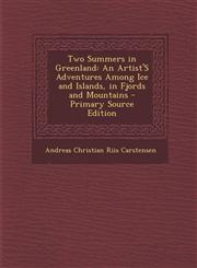 Two Summers in Greenland An Artist's Adventures Among Ice and Islands, in Fjords and Mountains,1287399320,9781287399322