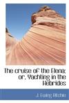 The cruise of the Elena; or, Yachting in the Hebrides,1117356140,9781117356143