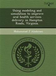 Using modeling and simulation to improve oral health services delivery in Hampton Roads, Virginia.,1243460245,9781243460240