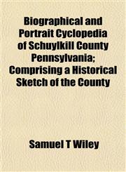 Biographical and Portrait Cyclopedia of Schuylkill County Pennsylvania; Comprising a Historical Sketch of the County,115496518X,9781154965186