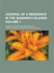 Journal of a Residence in the Sandwich Islands; During the Years 1823, 1824, and 1825 ... Volume 1,115408356X,9781154083569