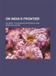 On India's frontier; or, Nepal the Gurkhas' mysterious land,1236493192,9781236493194