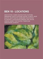 Ben 10 - Locations Anur System, Cosmic Destruction Locations, Dimensions, Earth Locations, Moons, Planets, Anur Khufos, Anur Phaetos, Benmummy, Benvicktor, Ectonurite, Ghostfreak's Minions, King Viktor, Loboan, Mummy, Thep Khufan,1234781514,9781234781514