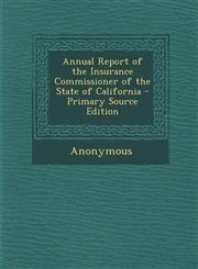 Annual Report of the Insurance Commissioner of the State of California,1289579954,9781289579951