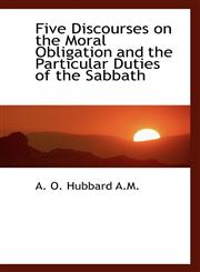 Five Discourses on the Moral Obligation and the Particular Duties of the Sabbath,1115758616,9781115758611