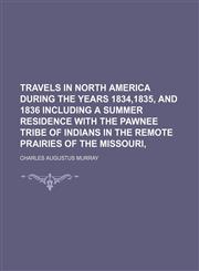 travels in north america during the years 1834,1835, and 1836 including a summer residence with the pawnee tribe of indians in the remote prairies of the missouri,,1150818956,9781150818950