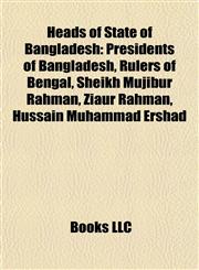 Heads of State of Bangladesh Presidents of Bangladesh, Rulers of Bengal, Sheikh Mujibur Rahman, Ziaur Rahman, Hussain Muhammad Ershad,1158118422,9781158118427