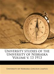 University studies of the University of Nebraska Volume v. 13 1913,1171953372,9781171953371