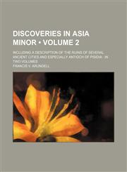 Discoveries in Asia Minor (Volume 2 ); Including a Description of the Ruins of Several Ancient Cities and Especially Antioch of Pisidia in Two Volumes,1235250490,9781235250491