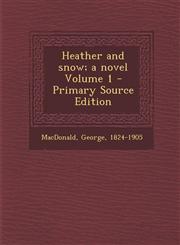Heather and Snow; A Novel Volume 1 - Primary Source Edition,1295466856,9781295466856