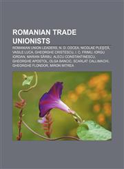 Romanian trade unionists Romanian union leaders, N. D. Cocea, Nicolae Pleşiţă, Vasile Luca, Gheorghe Cristescu, I. C. Frimu, Iorgu Iordan,1156590469,9781156590461