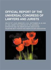 Official Report of the Universal Congress of Lawyers and Jurists; Held at St. Louis, Missouri, U.s.a., September 28, 29, and 30, 1904, Under the Auspices of the Universal Exposition and the American Bar Association,1150276444,9781150276446