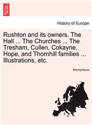 Rushton and its owners. The Hall ... The Churches ... The Tresham, Cullen, Cokayne, Hope, and Thornhill families ... Illustrations, etc.,1241128200,9781241128203