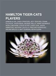 Hamilton Tiger-Cats players Damon Allen, Casey Printers, Jeff Tedford, Frank Filchock, Jason Maas, George Wells, Danny McManus, Avon Cobourne,115748915X,9781157489153
