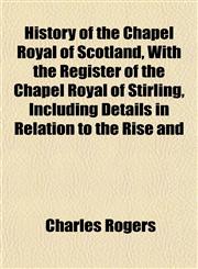 History of the Chapel Royal of Scotland, With the Register of the Chapel Royal of Stirling, Including Details in Relation to the Rise and,1152765833,9781152765832