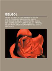 Belgoj Belgaj aktoroj, Belgaj anarkiistoj, Belgaj arkitektoj, Belgaj bibliografoj, Belgaj ekonomikistoj, Belgaj esperantistoj, Belgaj esploristoj, Belgaj filozofoj, Belgaj fizikistoj, Belgaj instruistoj, Belgaj inventistoj, Belgaj inĝenieroj,1232957631,9781232957638