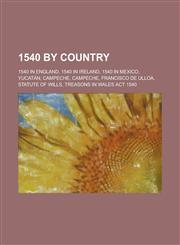 1540 by Country 1540 in England, 1540 in Mexico, Yucatan, Campeche, Campeche, Francisco de Ulloa, Statute of Wills, 1540 in Ireland,1157726046,9781157726043