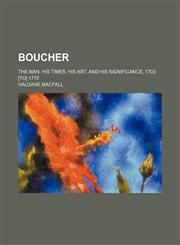Boucher; the man, his times, his art, and his significance, 1703 [to] 1770,1236405935,9781236405937