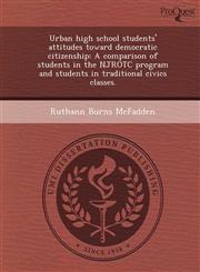 Urban high school students' attitudes toward democratic citizenship A comparison of students in the NJROTC program and students in traditional civics classes.,1249859395,9781249859390