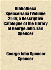 Bibliotheca Spenceriana (Volume 2); Or, a Descriptive Catalogue of the Library of George John, Earl Spencer,1153296489,9781153296489