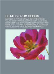 Deaths from sepsis Napoleon III, Pope John Paul II, Reinhard Heydrich, William Henry Harrison, Gustav Mahler, Alban Berg, Norman Bethune,1155346203,9781155346205