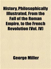 History, Philosophically Illustrated, From the Fall of the Roman Empire, to the French Revolution (Vol. IV),1152958828,9781152958821