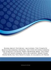 Articles On Books About Pop Music, including The Complete Beatles Recording Sessions, The Lives Of John Lennon, The Longest Cocktail Party, Nowhere Man: The Final Days Of John Lennon, Paul Mccartney: Many Years From Now,1244235504,9781244235502