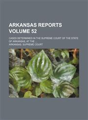 Arkansas reports Volume 52 ; cases determined in the Supreme Court of the state of Arkansas, at the,1159474206,9781159474201