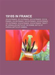 1910s in France 1910 in France, 1911 in France, 1912 in France, 1913 in France, 1914 in France, 1915 in France, 1916 in France, 1917 in France,1157740413,9781157740414