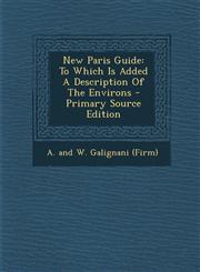 New Paris Guide To Which Is Added a Description of the Environs - Primary Source Edition,129456708X,9781294567080