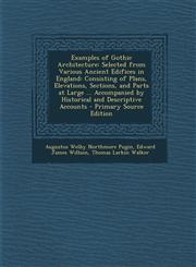 Examples of Gothic Architecture Selected from Various Ancient Edifices in England: Consisting of Plans, Elevations, Sections, and Parts at Large ... Accompanied by Historical and Descriptive Accounts - Primary Source Edition,1293259918,9781293259917