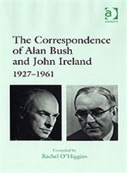 The Correspondence of Alan Bush and John Ireland 1927-1961,0754640442,9780754640448