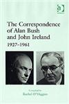 The Correspondence of Alan Bush and John Ireland 1927-1961,0754640442,9780754640448