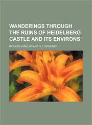 Wanderings Through the Ruins of Heidelberg Castle and Its Environs,1150764813,9781150764813