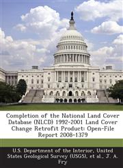 Completion of the National Land Cover Database (NLCD) 1992-2001 Land Cover Change Retrofit Product Open-File Report 2008-1379,1288678851,9781288678853
