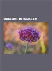 Museums in Haarlem ABC Architectuurcentrum Haarlem, Archeologisch Museum Haarlem, de Adriaan, Haarlem, de Vishal, Frans Hals Museum, Het,123065805X,9781230658056