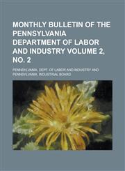 Monthly bulletin of the Pennsylvania Department of Labor and Industry Volume 2, no. 2,123436574X,9781234365745