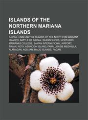Islands of the Northern Mariana Islands Saipan, Uninhabited islands of the Northern Mariana Islands, Battle of Saipan, Saipan Sucks,115677540X,9781156775400