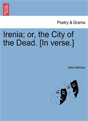 Irenia; or, the City of the Dead. [In verse.],124101034X,9781241010348